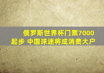 俄罗斯世界杯门票7000起步 中国球迷将成消费大户